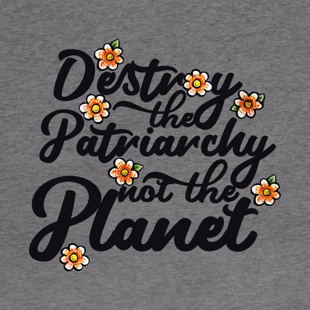 Destroy the patriarchy not the planet by bubbsnugg